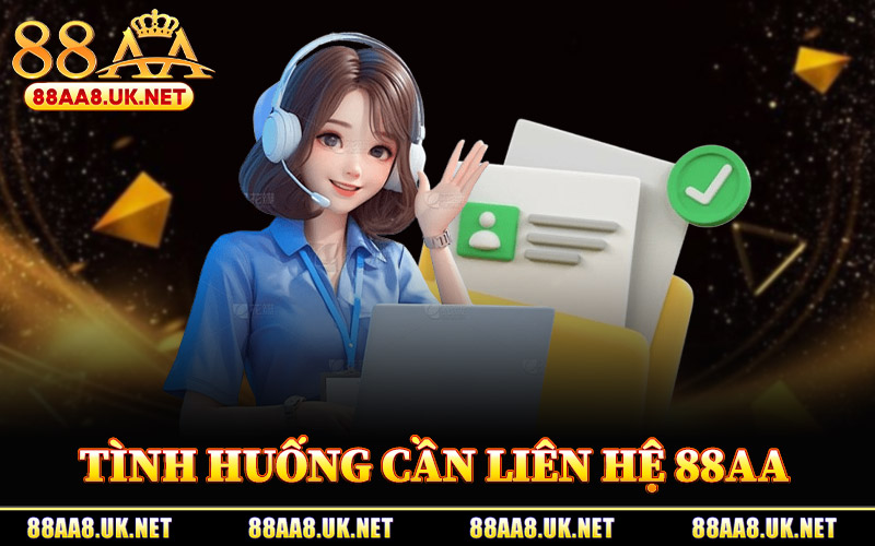 Các Tình Huống Cần Liên Hệ 88AA