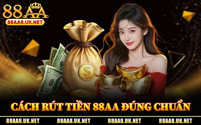 Cách Rút Tiền 88AA Đúng Chuẩn