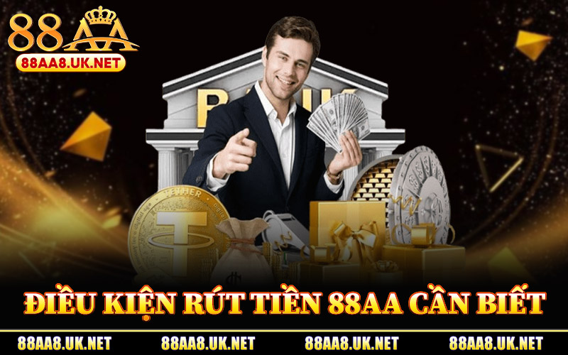Điều Kiện Rút Tiền 88AA Cần Biết